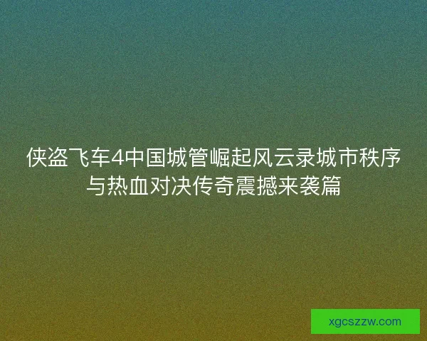 侠盗飞车4中国城管崛起风云录城市秩序与热血对决传奇震撼来袭篇