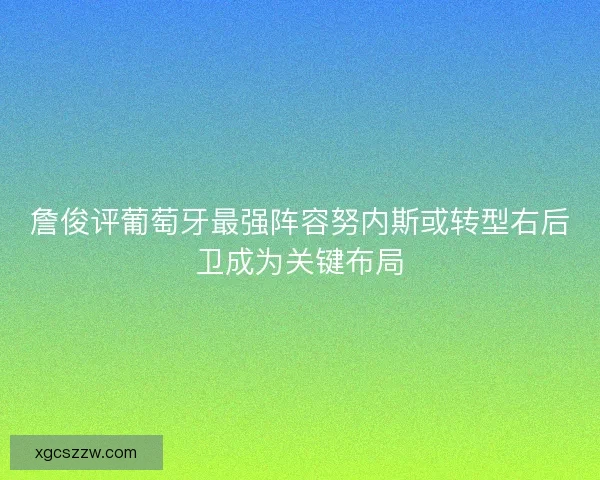 詹俊评葡萄牙最强阵容努内斯或转型右后卫成为关键布局